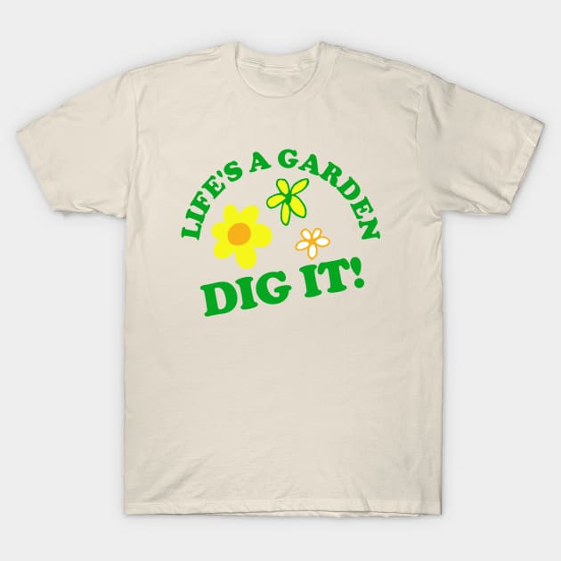 Life's a Garden, DIG IT! T-Shirt by PopCultureShirts